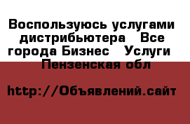 Воспользуюсь услугами дистрибьютера - Все города Бизнес » Услуги   . Пензенская обл.